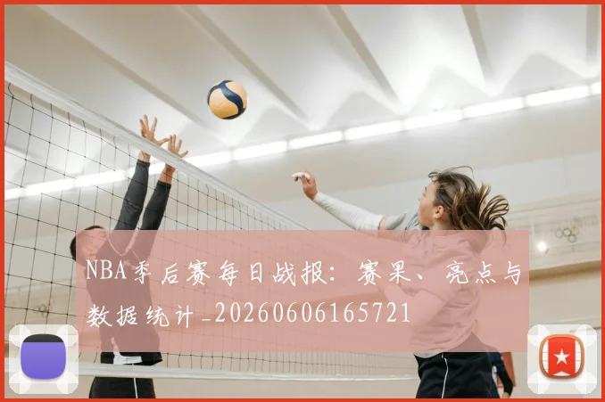 NBA季后赛每日战报：赛果、亮点与数据统计_20260606165721