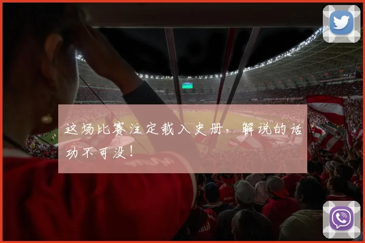 这场比赛注定载入史册，解说的话功不可没！
