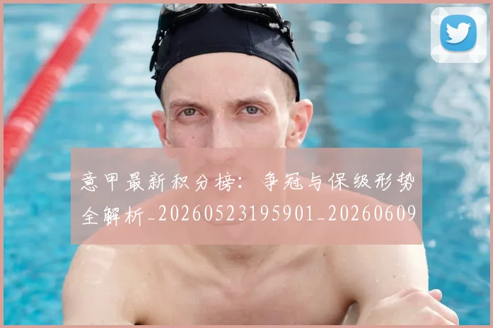 意甲最新积分榜：争冠与保级形势全解析_20260523195901_20260609194208