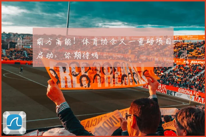 前方高能！体育协会又一重磅项目启动，你期待吗