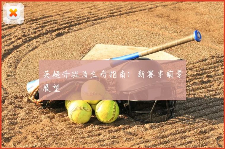 英超升班马生存指南：新赛季前景展望