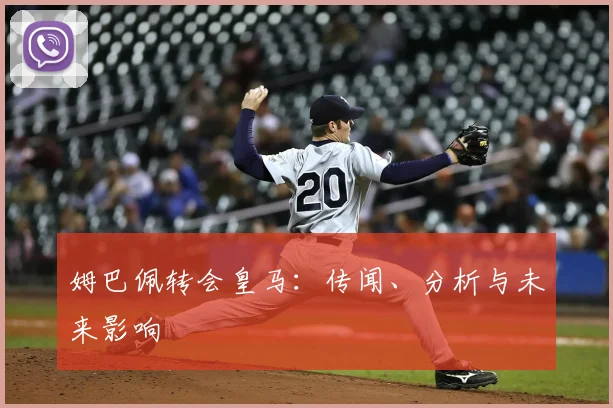 姆巴佩转会皇马：传闻、分析与未来影响
