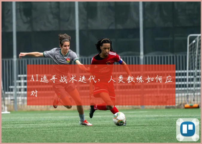 AI选手战术迭代，人类教练如何应对