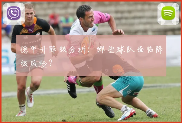 德甲升降级分析：哪些球队面临降级风险？